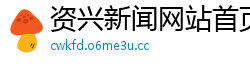 资兴新闻网站首页官网